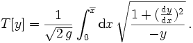 T[y]=\frac{1}{\sqrt{2\,g}}\int_0^{\overline{x}}\mathrm d x\,\sqrt{\frac{1+(\frac{\mathrm d y}{\mathrm d x})^2}{-y}}\,.