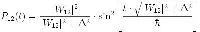P_{12}(t) = \frac{|W_{12}|^2}{|W_{12}|^2+\Delta^2}\cdot \sin^2\left[\frac{t\cdot\sqrt{|W_{12}|^2+\Delta^2}}{\hbar}\right]