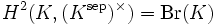 H^2(K,(K^{\mathrm{sep}})^\times)=\mathrm{Br}(K)