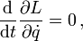 \frac{\mathrm d}{\mathrm dt} \frac{\partial L}{\partial \dot{q}} = 0\,,