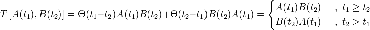 T\left[A(t_{1}),B(t_{2})\right]=\Theta(t_{1}-t_{2})A(t_{1})B(t_{2})+\Theta(t_{2}-t_{1})B(t_{2})A(t_{1})=\begin{cases}
A(t_{1})B(t_{2}) &amp;amp; \ ,\ t_{1}\geq t_{2}\\
B(t_{2})A(t_{1}) &amp;amp; \ ,\ t_{2}&amp;gt;t_{1}\end{cases}
