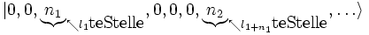 | 0, 0, \underbrace{n_1}_{\nwarrow l_1\textrm{te Stelle}}, 0, 0, 0, \underbrace{n_2}_{\nwarrow l_{1+n_1}\textrm{te Stelle}}, \ldots \rangle