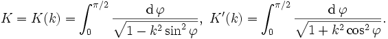  
K=K(k) = \int_0^{\pi/2} \frac{\mathrm{d}\,\varphi}{\sqrt{1 - k^2 \sin^2\varphi}},
\mbox{ }
K'(k) = \int_0^{\pi/2} \frac{\mathrm{d}\,\varphi}{\sqrt{1 + k^2 \cos^2\varphi}}.
