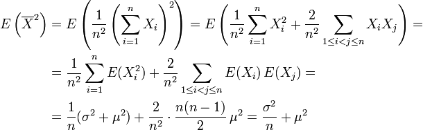 \begin{align} E\left(\overline X^2\right) &amp;amp;= E\left(\frac1{n^2}\left(\sum_{i=1}^nX_i\right)^2\right) = 
  E\left(\frac1{n^2}\sum_{i=1}^nX_i^2+\frac2{n^2}\sum_{1\le i&amp;lt;j\le n}X_iX_j\right) = \\
  &amp;amp;=\frac1{n^2}\sum_{i=1}^nE(X_i^2) + \frac2{n^2}\sum_{1\le i&amp;lt;j\le n}E(X_i)\,E(X_j) = \\
  &amp;amp;= \frac1n(\sigma^2+\mu^2) + \frac2{n^2}\cdot\frac{n(n-1)}{2}\,\mu^2 = \frac{\sigma^2}n+\mu^2
\end{align}