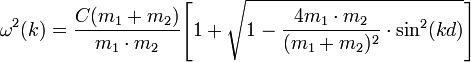 \omega^2(k)=\frac{C(m_1+m_2)}{m_1\cdot m_2}\Biggl[ 1 + \sqrt{1- \frac{4m_1\cdot m_2}{(m_1+m_2)^2}\cdot \sin^2(kd)}         \Biggr]