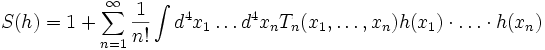 
S(h) = 1 + \sum _{n=1} ^\infty \frac{1}{n!} \int d^4x_1 \ldots d^4 x_n T_n(x_1, \ldots, x_n) h(x_1) \cdot \ldots \cdot h(x_n)

