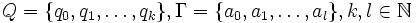 Q = \{q_0, q_1, \ldots, q_k\}, \Gamma= \{a_0, a_1, \ldots, a_l\}, k,l \in \mathbb{N}