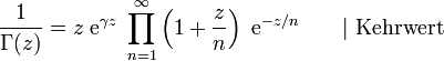 \frac1{\Gamma(z)} = z \; \mbox{e}^{\gamma z} \; \prod_{n=1}^{\infty} \left(1 + \frac{z}{n}\right) \; \mbox{e}^{-z/n} \qquad | \text{ Kehrwert}