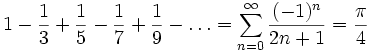 1 - \frac{1}{3} + \frac{1}{5} - \frac{1}{7} + \frac{1}{9} - \dots = \sum_{n=0}^{\infty} \frac{(-1)^n}{2n+1} = \frac{\pi}{4}