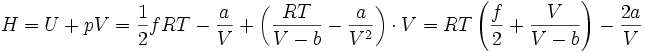 H = U + p V =\frac{1}{2}fRT-\frac {a}{V} + \left( \frac{RT}{V-b}-\frac{a}{V^2}\right)\cdot V=RT\left(\frac{f}{2}+\frac{V}{V-b} \right)-\frac{2a}{V}