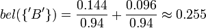bel(\lbrace'B'\rbrace) = \frac{0.144}{0.94} + \frac{0.096}{0.94} \approx 0.255