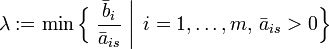\lambda := \min\Bigl\{ \left. \frac{\bar{b}_{i}}{\bar{a}_{is}} \;\right|\; i=1,\ldots,m, \, \bar{a}_{is} &amp;amp;gt; 0 \Bigr\}