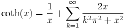  \operatorname{coth}(x) = \frac{1}{x}+ \sum_{k=1}^\infty  \frac{2x} {k^2\pi^2+x^2} 