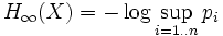 H_\infty (X) = - \log \sup_{i=1..n} p_i 