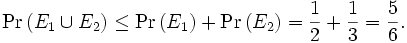 
\Pr \left( E_1 \cup E_2 \right)
\leq \Pr \left( E_1 \right) + \Pr \left( E_2 \right) 
= \frac{1}{2} + \frac{1}{3} = \frac{5}{6} .
