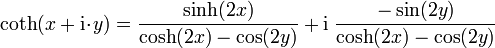 \operatorname{coth}(x + \mathrm{i} \!\cdot\! y) = \frac{\sinh(2x)}{\cosh(2x) - \cos(2y)} + \mathrm{i} \; \frac{-\sin(2y)}{\cosh(2x) - \cos(2y)} 