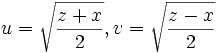  u = \sqrt{\frac{z+x}{2}}, v = \sqrt{\frac{z-x}{2}} 