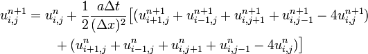 \begin{align}u_{i,j}^{n+1} &amp;amp;amp;= u_{i,j}^n + \frac{1}{2} \frac{a \Delta t}{(\Delta x)^2} \big[(u_{i+1,j}^{n+1} + u_{i-1,j}^{n+1} + u_{i,j+1}^{n+1} + u_{i,j-1}^{n+1} - 4u_{i,j}^{n+1}) \\ &amp;amp;amp; \qquad {} + (u_{i+1,j}^{n} + u_{i-1,j}^{n} + u_{i,j+1}^{n} + u_{i,j-1}^{n} - 4u_{i,j}^{n})\big]\end{align}