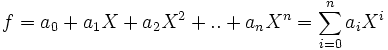 f = a_0 + a_1 X + a_2 X^2 + .. + a_n X^n =\sum_{i=0}^n a_i X^i