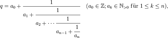 q = a_0 + \frac1{a_1+\cfrac1{a_2+\cdots \cfrac1{a_{n-1} + \cfrac{1}{a_{n}}}}}\quad(a_0\in \mathbb{Z}; a_k \in\mathbb{N}_{&amp;gt;0} \ \mathrm{f\ddot u r}\ 1\le k \le n),