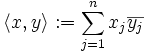 \langle x,y \rangle := \sum_{j=1}^n x_j \overline{y_j}