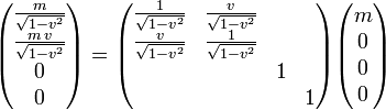 
\begin{pmatrix}
\frac{m}{\sqrt{1-v^2}} \\\frac{m\,v}{\sqrt{1-v^2}}  \\ 0 \\ 0
\end{pmatrix}
=
\begin{pmatrix}
\frac{1}{\sqrt{1-v^2}} &amp;amp; \frac{v}{\sqrt{1-v^2}} &amp;amp;  &amp;amp;\\
\frac{v}{\sqrt{1-v^2}} &amp;amp; \frac{1}{\sqrt{1-v^2}} &amp;amp;  &amp;amp;\\
&amp;amp; &amp;amp; 1 &amp;amp;\\
&amp;amp; &amp;amp; &amp;amp; 1 \\
\end{pmatrix}
\begin{pmatrix}
m \\ 0 \\ 0 \\ 0
\end{pmatrix}
