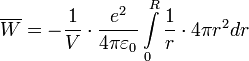 \overline{W} = - {1 \over V} \cdot {e^2 \over 4\pi\varepsilon_0} \int\limits_{0}^{R} {1 \over r} \cdot 4 \pi r^2dr 