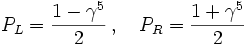 
P_L = \frac{1-\gamma^5}{2}\,,\quad
P_R = \frac{1+\gamma^5}{2} 