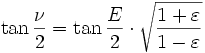 \tan\frac{\nu}{2}=\tan\frac{\Epsilon}{2}\cdot\sqrt{\frac{1+\varepsilon}{1-\varepsilon}}