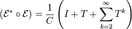 
  (\mathcal E^*\circ\mathcal E)=\frac1C\left(I+T+\sum_{k=2}^\infty T^k\right)