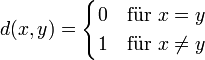 d(x,y)=\begin{cases}
 0 &amp;amp; \mbox{für } x = y \\
 1 &amp;amp; \mbox{für } x\neq y
\end{cases}