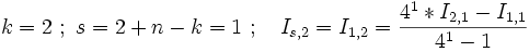 k = 2 \ ;\ s = 2 + n - k = 1\ ;\quad I_{s,2} = I_{1,2} =  \frac{4^1 * I_{2,1} - I_{1,1} }{4^1 - 1  } 