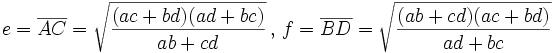 e = \overline{AC}=\sqrt{\frac{(ac+bd)(ad+bc)}{ab+cd}}\, , \, f=\overline{BD}=\sqrt{\frac{(ab+cd)(ac+bd)}{ad+bc}} 