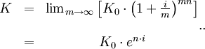 
  \begin{matrix}
    K &amp;amp;amp;=&amp;amp;amp; \lim_{m \to \infty} \left[ K_0 \cdot \left( 1 + \frac{i}{m} \right)^{mn} \right] \\\\
    &amp;amp;amp;=&amp;amp;amp; K_0 \cdot e^{n\cdot i}
  \end{matrix}..
