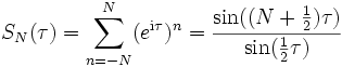 S_N(\tau)=\sum_{n=-N}^N (e^{\mathrm{i} \tau})^n=\frac{\sin((N+\frac12)\tau)}{\sin(\frac12\tau)}