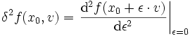 \delta^2 f(x_0,v) = \left. \frac{\mathrm{d}^2 f(x_0+\epsilon \cdot v)}{\mathrm{d}\epsilon^2} \right|_{\epsilon=0}