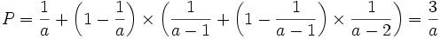 P = \frac{1}{a}+ \left(1-\frac{1}{a}\right)\times\left(\frac{1}{a-1}+\left(1-\frac{1}{a-1}\right)\times\frac{1}{a-2}\right)=\frac{3}{a}