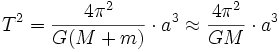 T^2 = \frac{4\pi^2}{G(M + m)} \cdot a^3 \approx \frac{4\pi^2}{GM} \cdot a^3