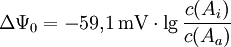 \Delta \Psi_0 = - 59{,}1\, \mathrm{mV} \cdot \lg \frac {c(A_{i})}{c(A_{a})}
