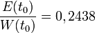 \frac{E(t_0)}{W(t_0)}= 0,2438