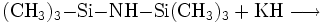 \mathrm{(CH_3)_3{-}Si{-}NH{-}Si(CH_3)_3 + KH \longrightarrow}