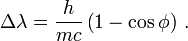 \Delta \lambda=\frac{h}{m c}\left(1- \cos \phi \right)\,.