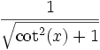  \frac{1}{\sqrt{\cot^2(x) + 1}} 
