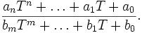 \frac{a_nT^n+\ldots+a_1T+a_0}{b_mT^m+\ldots+b_1T+b_0}.