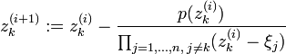 z_k^{(i+1)}:=z_k^{(i)}-\frac{p(z_k^{(i)})}{\prod_{j=1,\dots,n,\;j\ne k}(z_k^{(i)}-\xi_j)}