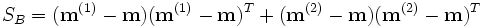 S_B=(\mathbf{m}^{(1)}-\mathbf{m})(\mathbf{m}^{(1)}-\mathbf{m})^T+(\mathbf{m}^{(2)}-\mathbf{m})(\mathbf{m}^{(2)}-\mathbf{m})^T