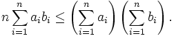 n \sum_{i=1}^n a_ib_i \leq \left(\sum_{i=1}^n a_i\right)\left(\sum_{i=1}^n b_i\right).