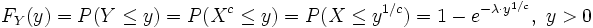 F_Y(y) = P(Y \le y) = P(X^c \le y) = P(X \le y^{1/c}) = 1 - e^{-\lambda \cdot y^{1/c}},~y &amp;amp;gt; 0