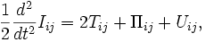  \frac{1}{2}\frac{d^2}{dt^2} I_{ij}=2 T_{ij}+\Pi_{ij}+U_{ij},