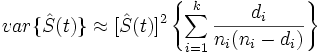
var \{ \hat S (t) \} \approx [\hat S(t)]^2 \left\{ \sum_{i=1}^k \frac{d_i}{n_i(n_i-d_i)} \right\}
